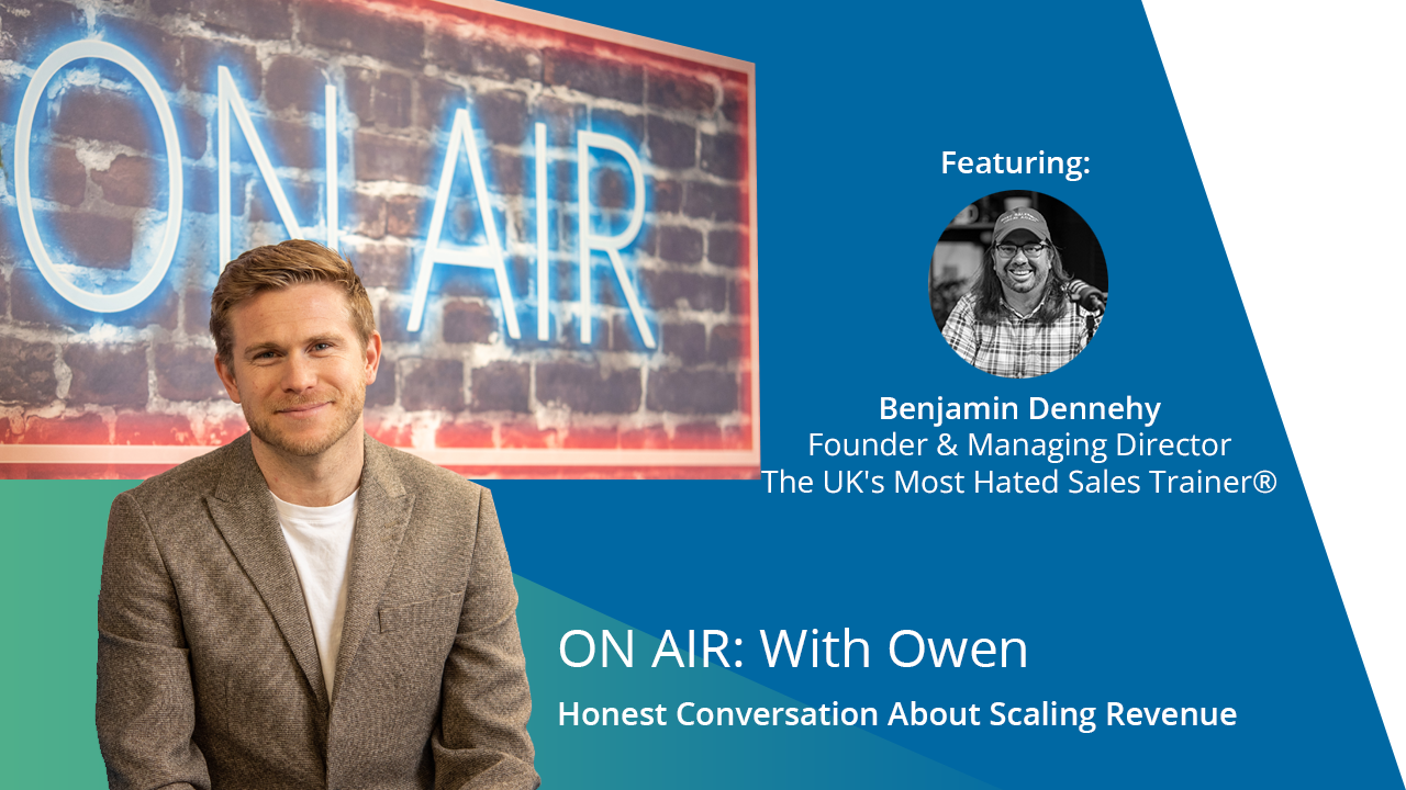 ON AIR: With Owen Episode 37 Featuring Benjamin Dennehy ‘The UK’s Most Hated Sales Trainer’