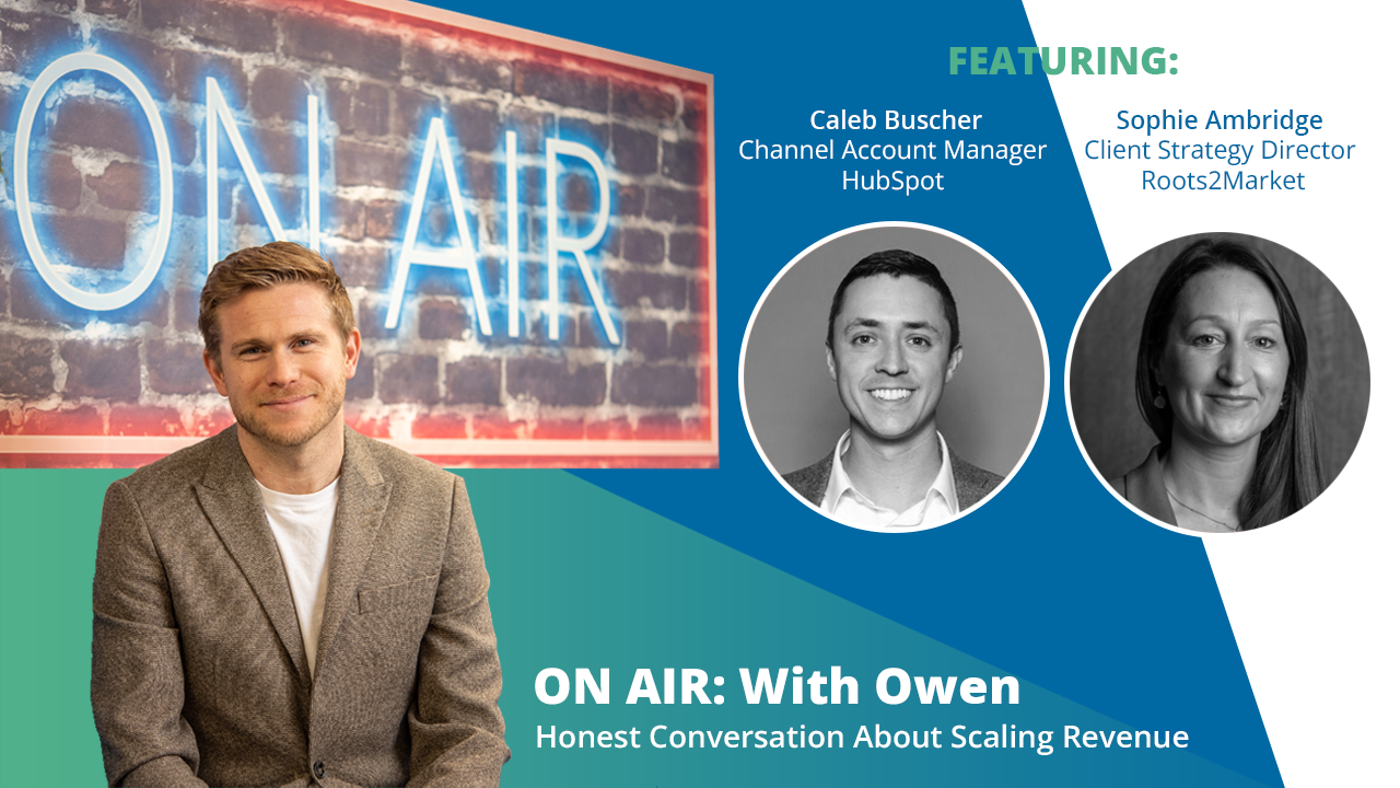 ON AIR: With Owen Featuring Caleb Buscher – Senior Channel Account Manager (EMEA Region) at HubSpot & Sophie Ambridge – Client Strategy Director at Roots to Market (HubSpot Partner)