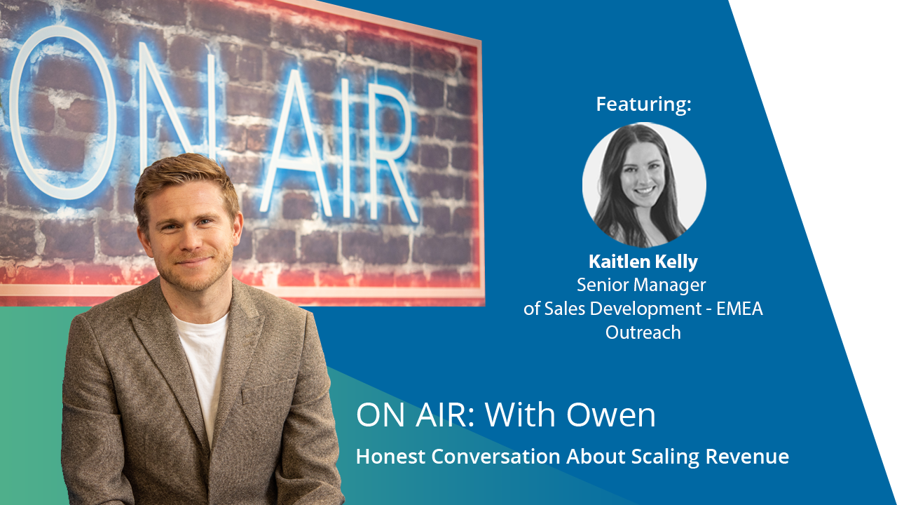 ON AIR: With Owen Featuring Kaitlen Kelly – Senior Manager of Sales Development – EMEA at Outreach