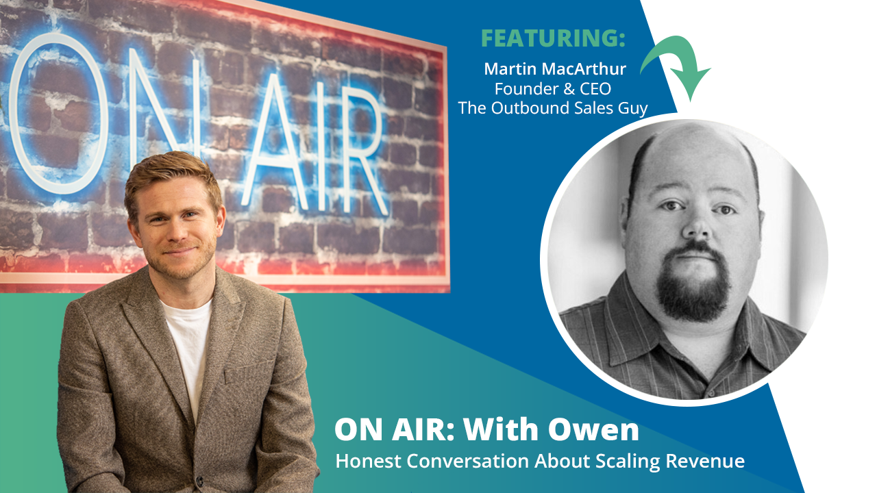 ON AIR: With Owen Featuring Martin MacArthur – Founder & CEO, The Outbound Sales Guy
