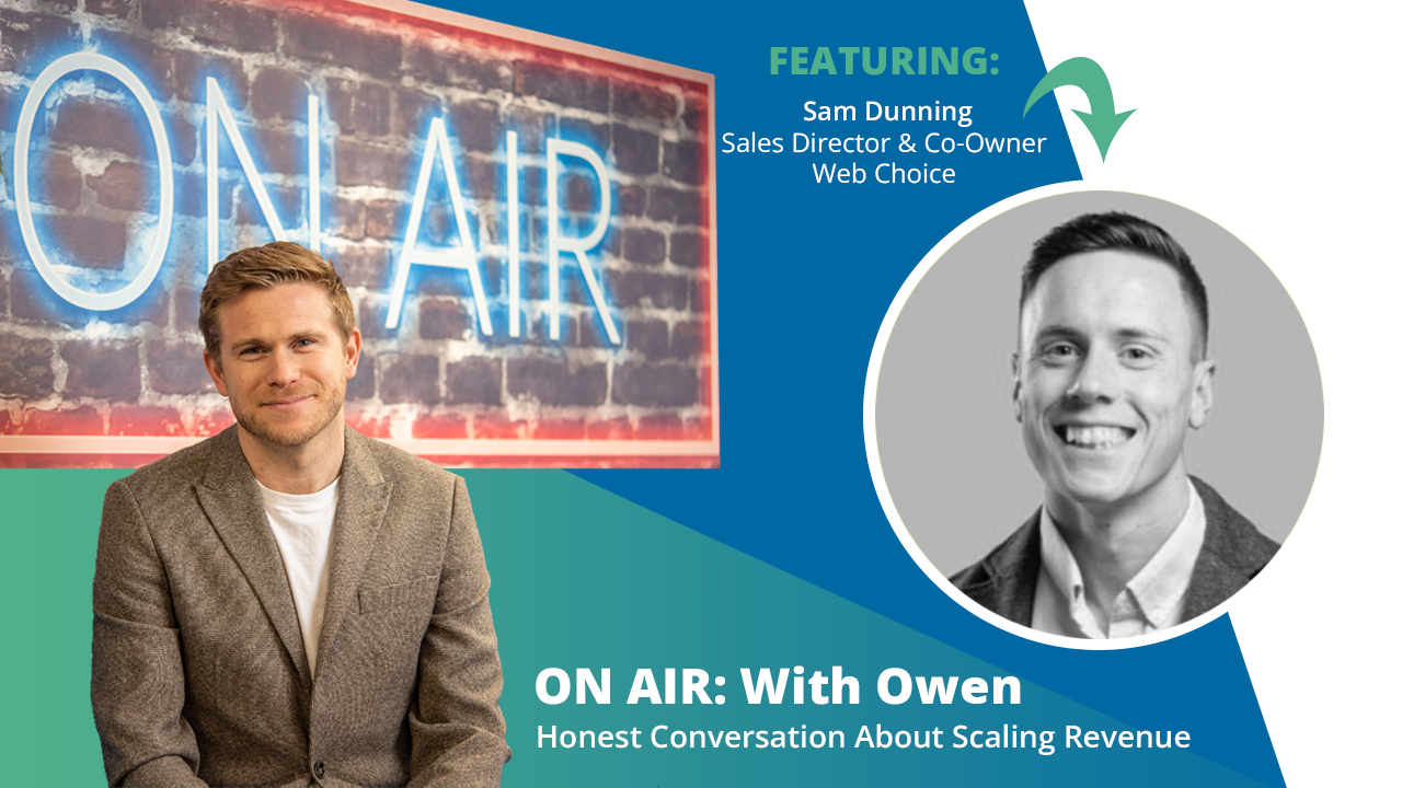 ON AIR: With Owen Featuring Sam Dunning – Sales Director & Co-Owner, Web Choice And Founder & Host, Business Growth Show