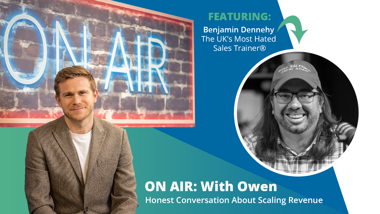 ON AIR: With Owen Episode 37 Featuring Benjamin Dennehy ‘The UK’s Most Hated Sales Trainer’