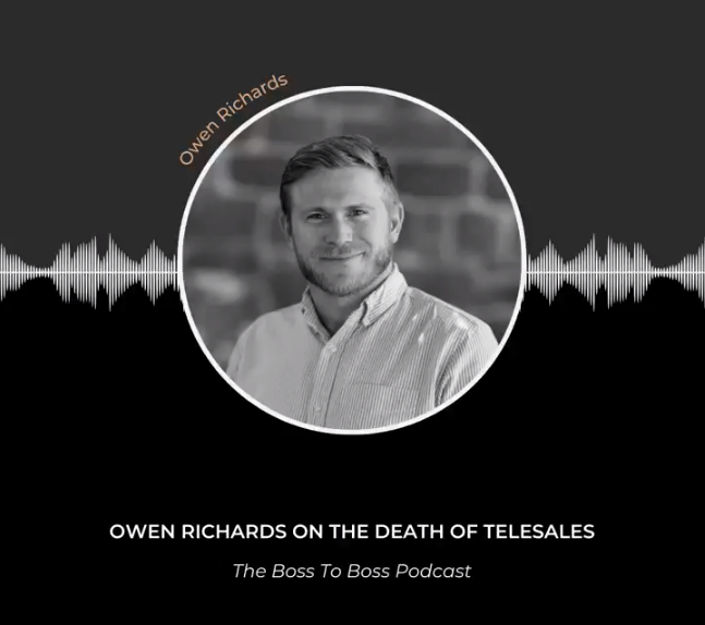Boss to Boss Podcast Featuring Dan Holt & Owen Richards – The “Death of B2B Telesales”